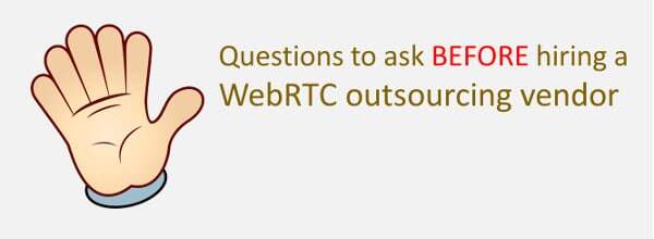 6 questions to ask before hiring a WebRTC outsourcing vendor