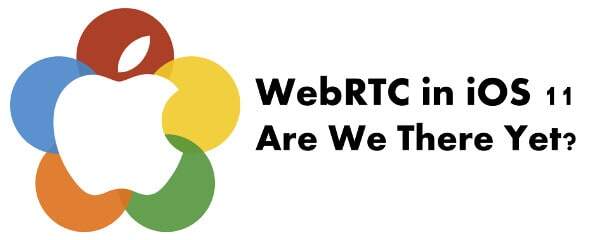 Webrtc Ios 11 Support Are We There Yet Bloggeek Me