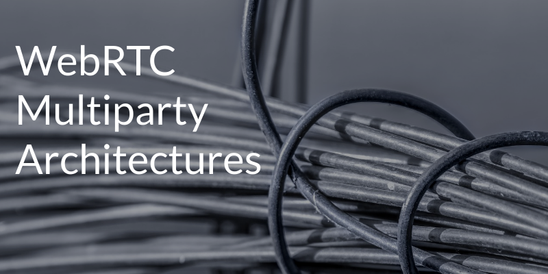 WebRTC Multiparty Architectures