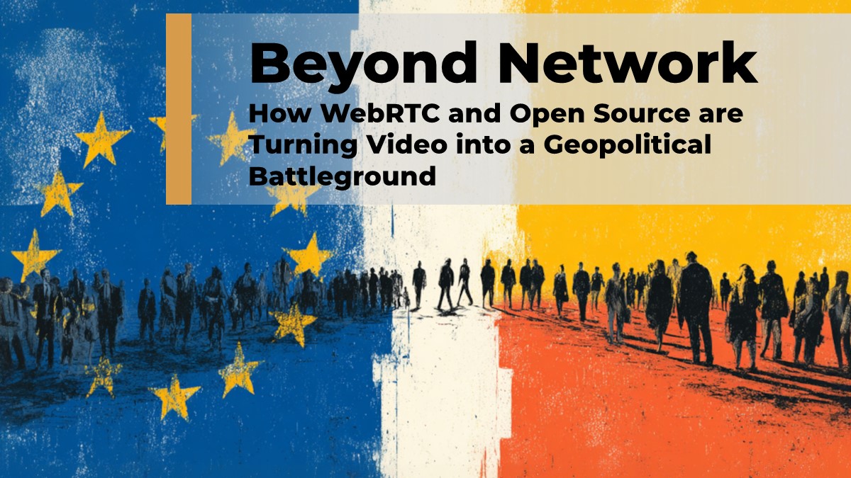 Beyond Network: How WebRTC and Open Source are Turning Video into a Geopolitical Battleground