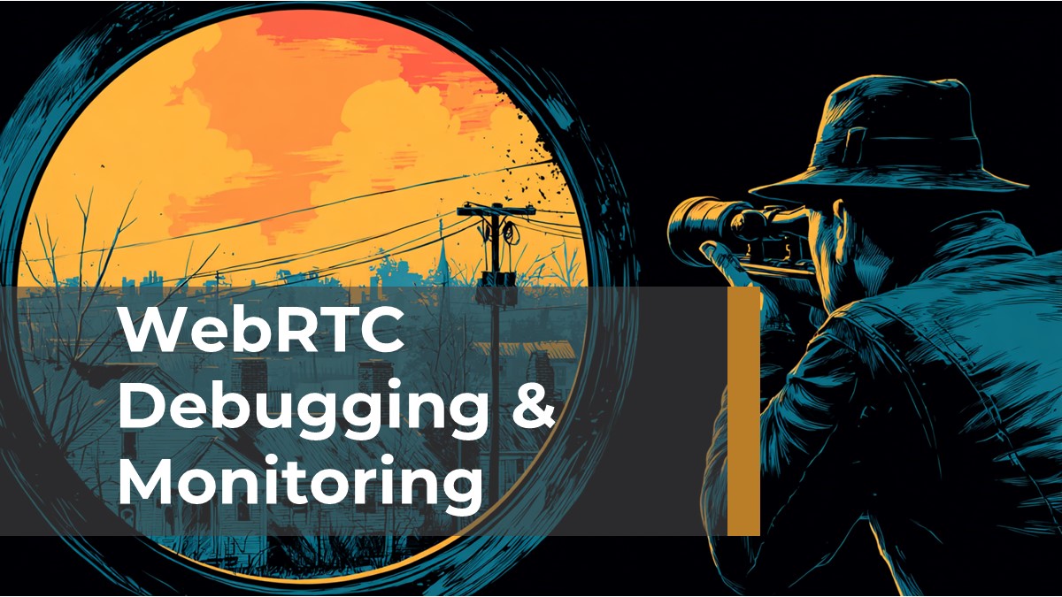 WebRTC Debugging & Monitoring